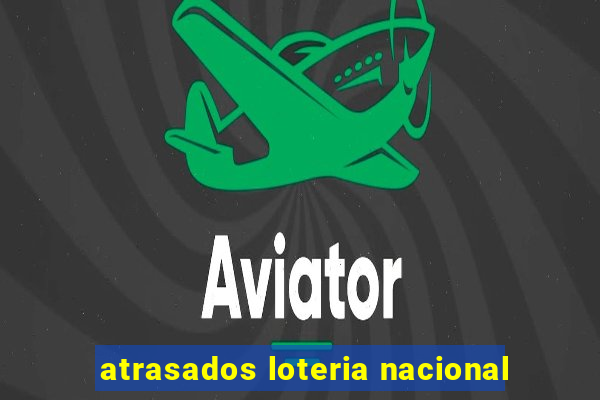 atrasados loteria nacional